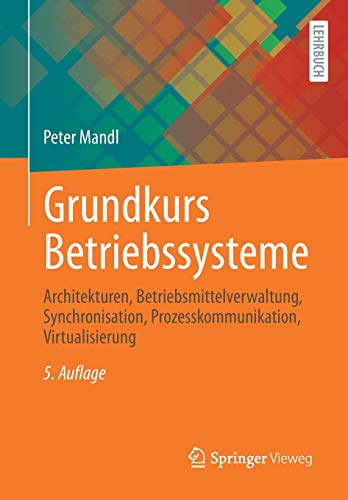 Grundkurs Betriebssysteme: Architekturen, Betriebsmittelverwaltung, Synchronisation, Prozesskommunikation, Virtualisierung von Springer Vieweg